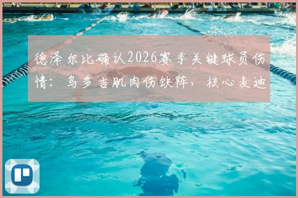 德泽尔比确认2026赛季关键球员伤情:乌多吉肌肉伤缺阵,核心麦迪逊复出时间未定,热刺如何应对?